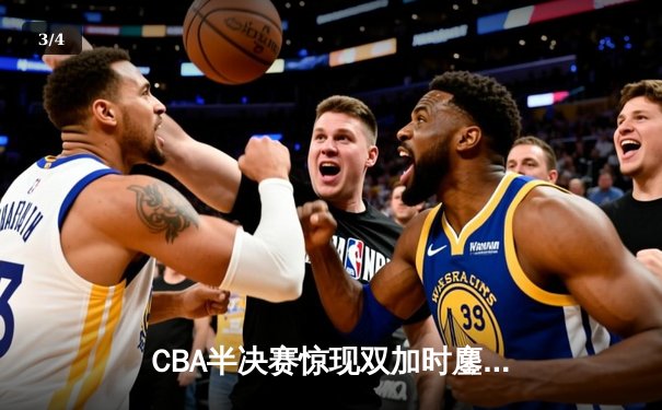 CBA半决赛惊现双加时鏖战 辽宁本钢118-115逆转广东宏远 - 3