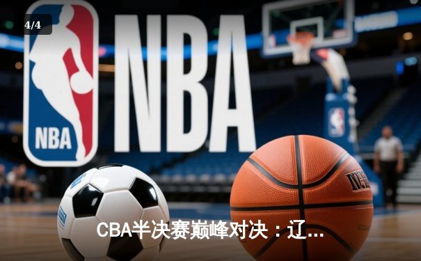 CBA半决赛巅峰对决：辽宁本钢加时险胜广东宏远，赵继伟33分创个人季后赛新高 - 4