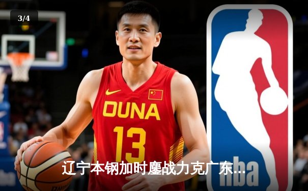 辽宁本钢加时鏖战力克广东宏远，赵继伟关键三分锁定胜局 - 3