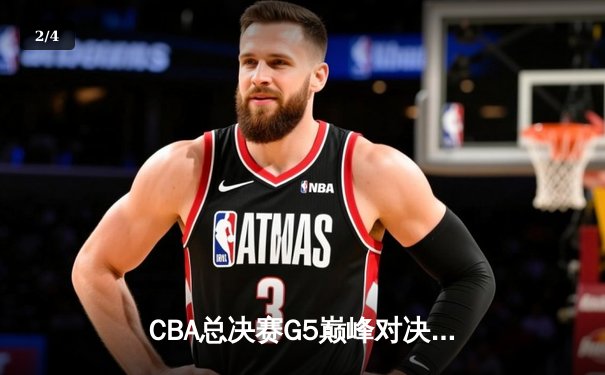 CBA总决赛G5巅峰对决：辽宁本钢逆转广东宏远 勇夺队史第三冠 - 2